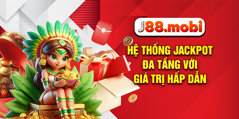 Hệ thống Jackpot đa tầng với giá trị hấp dẫn